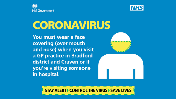 You must wear a face covering when you visit a GP pracice in Bradford district and Craven or if you are visiting someone in hospital.
